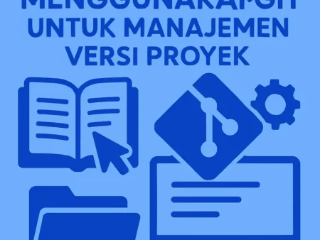 Panduan Menggunakan Git untuk Manajemen Versi Proyek